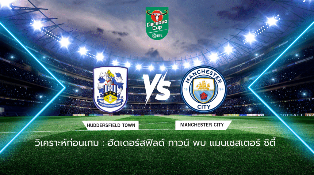 วิเคราะห์ก่อนเกม: ฮัดเดอร์สฟิลด์ ทาวน์ พบกับ แมนซิตี้ คาราบาว คัพ
