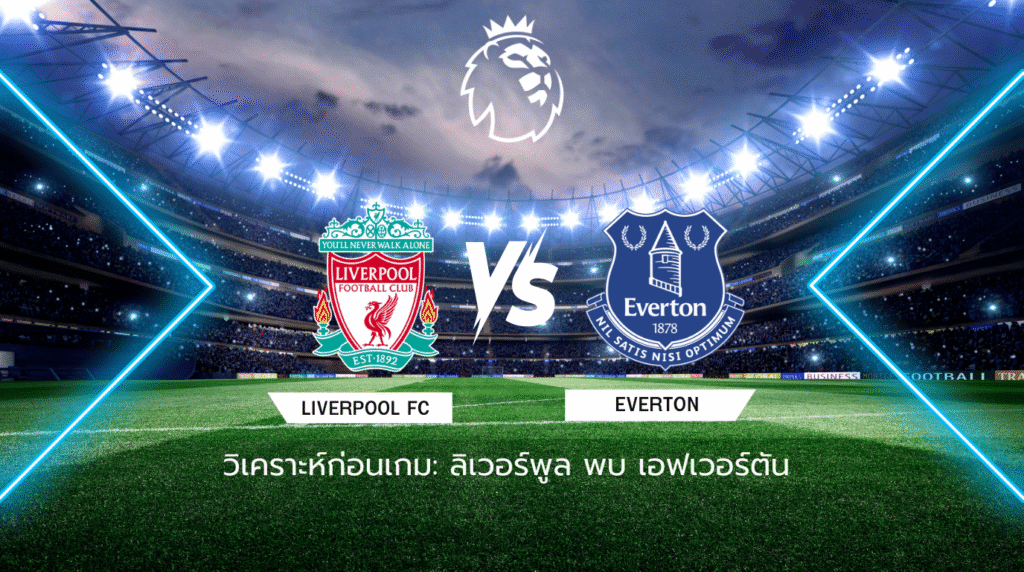 วิเคราะห์ก่อนเกม: ลิเวอร์พูล พบกับ เอฟเวอร์ตัน พรีเมียร์ลีก อังกฤษ