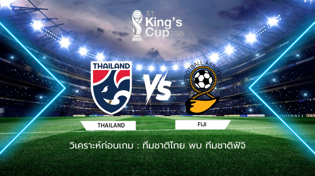 วิเคราะห์ก่อนเกม: ทีมชาติไทย พบกับ ทีมชาติฟิจิ คิงส์ คัพ ครั้งที่ 51