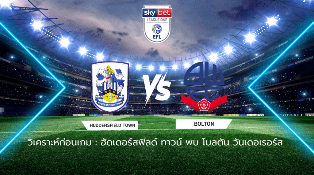 วิเคราะห์ก่อนเกม: ฮัดเดอร์สฟิลด์ ทาวน์ พบกับ โบลตัน วันเดอเรอร์ส ลีก วัน อังกฤษ