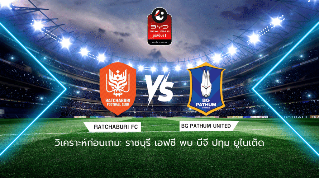 วิเคราะห์ก่อนเกม: ราชบุรี เอฟซี พบกับ บีจี ปทุม ยูไนเต็ด BYD SEALION 6 ลีกหนึ่ง