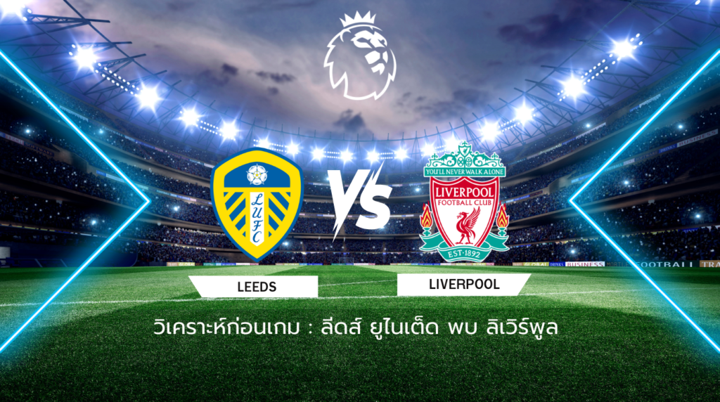 วิเคราะห์ก่อนเกม ลีดส์ ยูไนเต็ด พบกับ ลิเวอร์พูล พรีเมียร์ลีก อังกฤษ