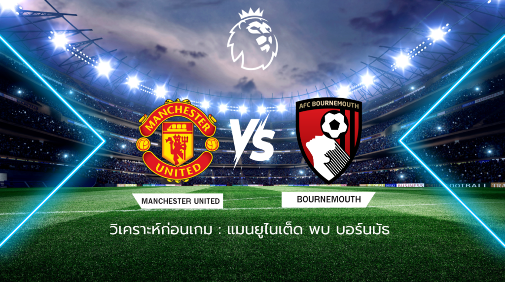 วิเคราะห์ก่อนเกม: แมนเชสเตอร์ ยูไนเต็ด พบกับ บอร์นมัธ พรีเมียร์ลีก อังกฤษ