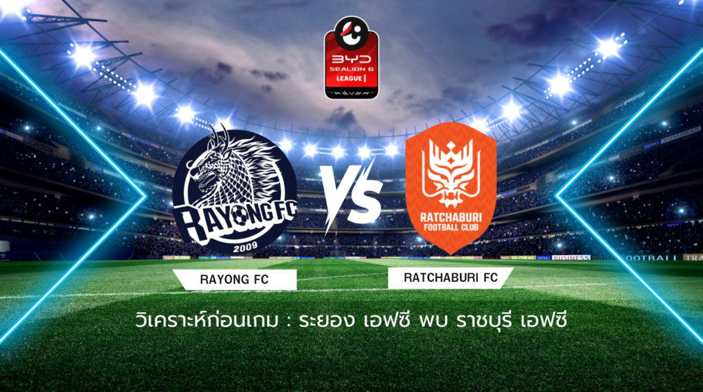 วิเคราะห์ก่อนเกม: ระยอง เอฟซี พบ ราชบุรี เอฟซี BYD SEALION 6 ลีกหนึ่ง