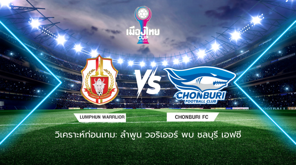 วิเคราะห์ก่อนเกม: ลำพูน วอริเออร์ พบกับ ชลบุรี เอฟซี เมืองไทย คัพ