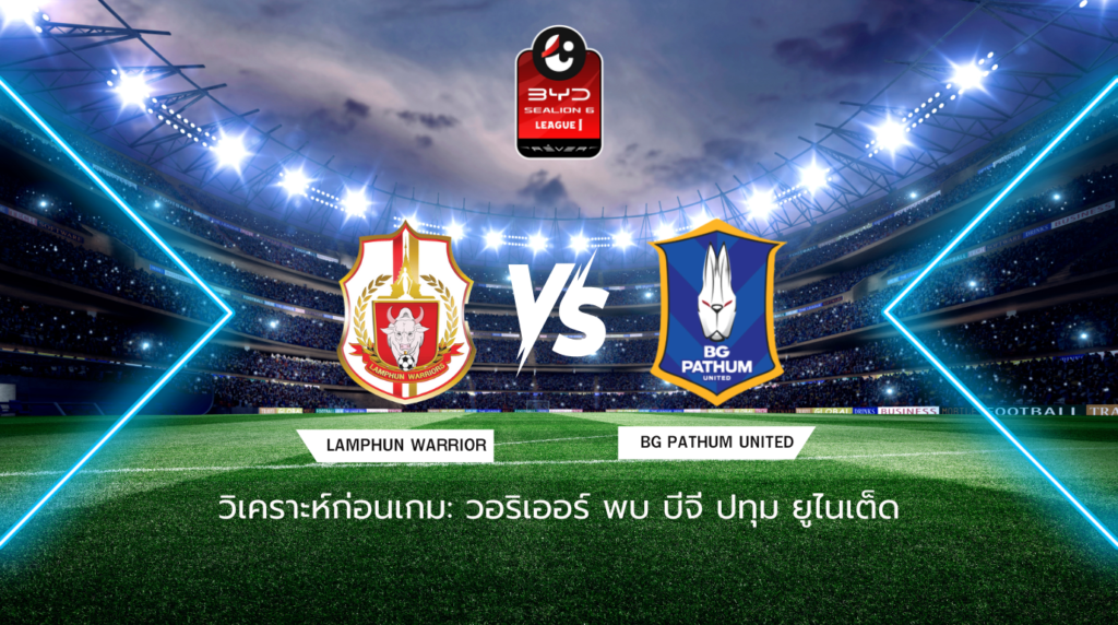 วิเคราะห์ก่อนเกม: ลำพูน วอริเออร์ พบกับ บีจี ปทุม ยูไนเต็ด BYD SEALION 6 ลีกหนึ่ง