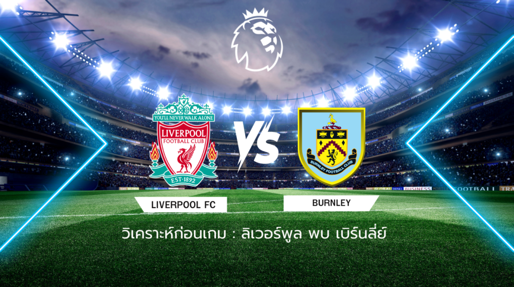 วิเคราะห์ก่อนเกม: ลิเวอร์พูล พบกับ เบิร์นลี่ย์ พรีเมียร์ลีก อังกฤษ