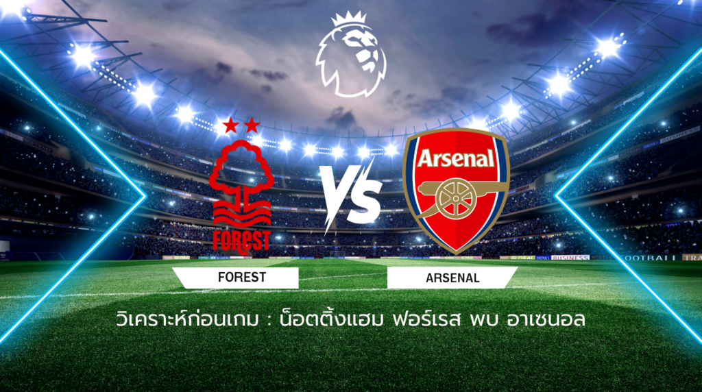 วิเคราะห์ก่อนเกม: น็อตติ้งแฮม ฟอเรสต์ พบกับ อาร์เซน่อล พรีเมียร์ลีก อังกฤษ
