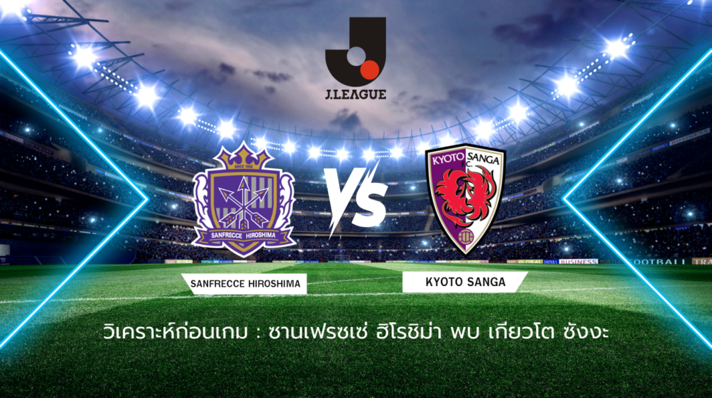 วิเคราะห์ก่อนเกม: ซานเฟรซเซ่ ฮิโรชิม่า พบกับ เกียวโต ซังงะ เจลีก ญี่ปุ่น