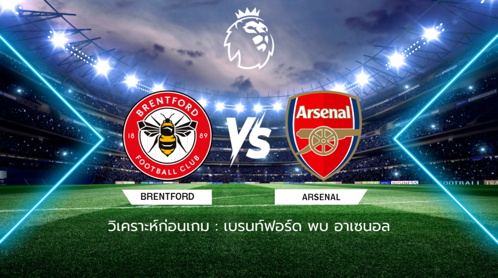 วิเคราะห์ก่อนเกม: เบรนท์ฟอร์ด พบกับ อาร์เซน่อล พรีเมียร์ลีก อังกฤษ