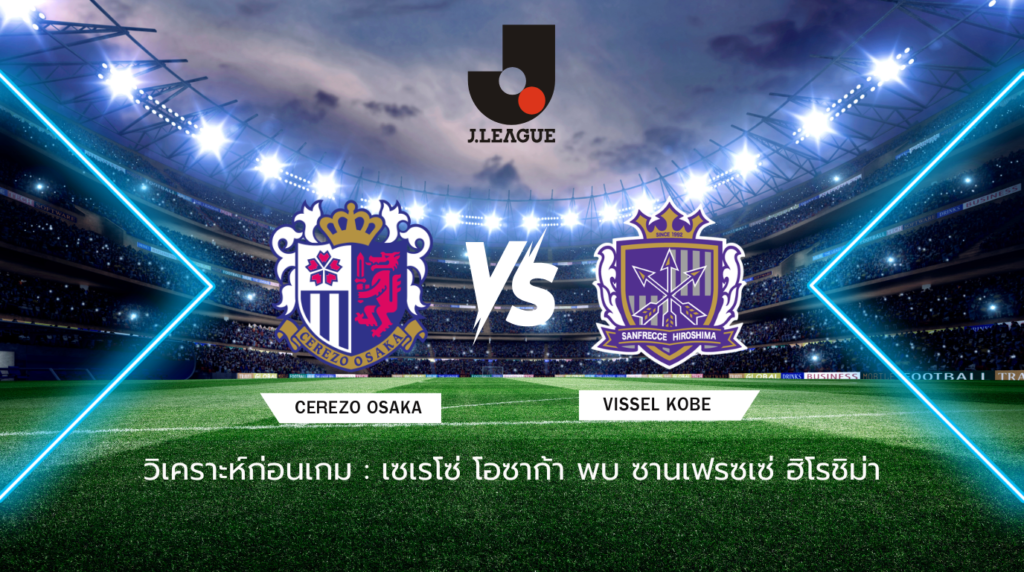 วิเคราะห์ก่อนเกม: เซเรโซ่ โอซาก้า พบกับ ซานเฟรซเซ่ ฮิโรชิม่า เจลีก ญี่ปุ่น
