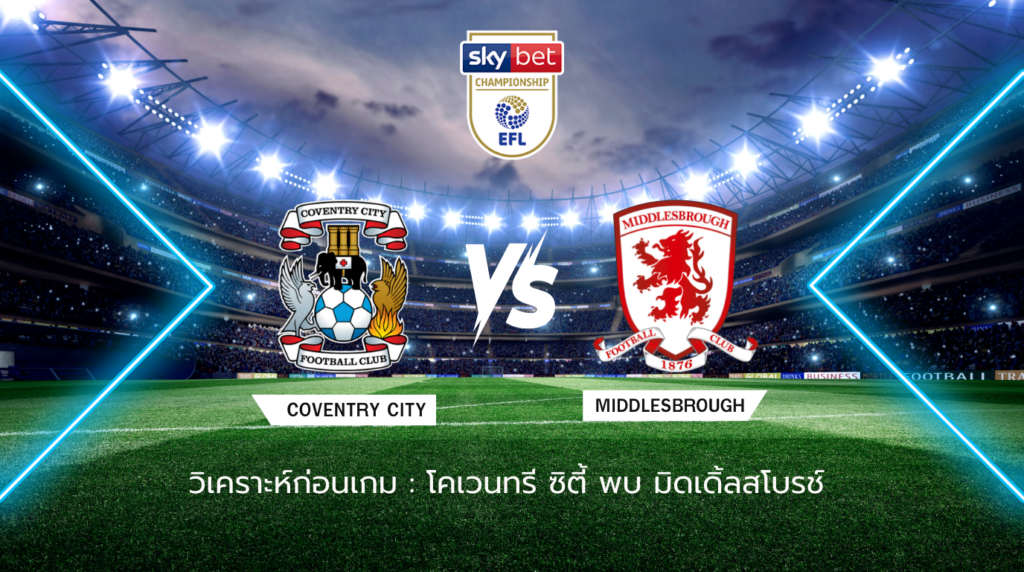 วิเคราะห์ก่อนเกม: โคเวนทรี ซิตี้ พบกับ มิดเดิลสโบรช์ แชมเปี้ยนชิพ อังกฤษ