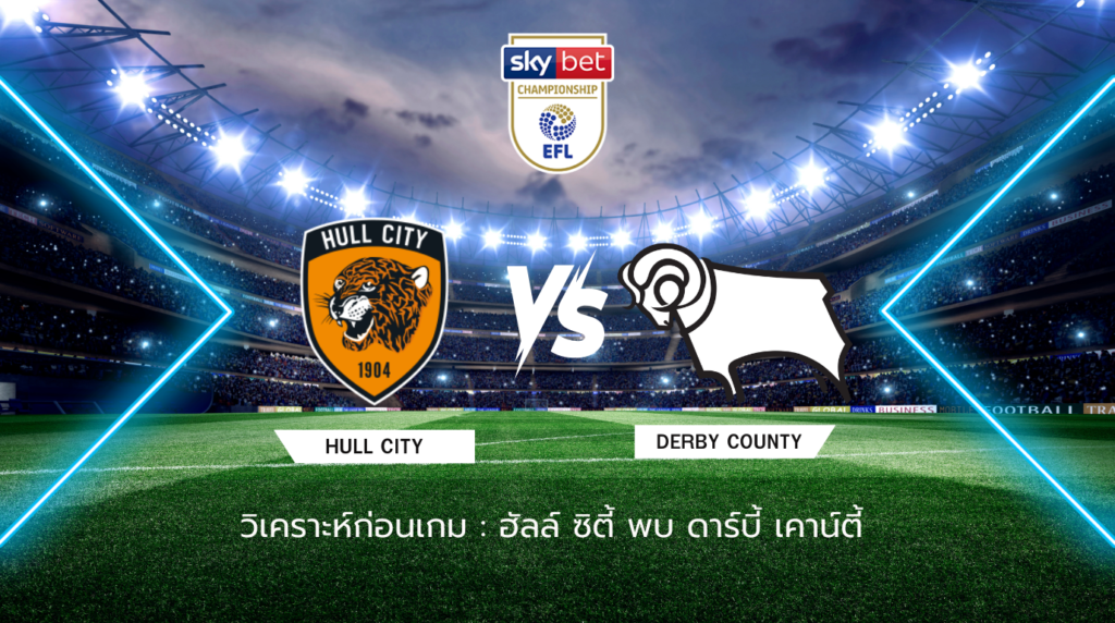 วิเคราะห์ก่อนเกม: ฮัลล์ ซิตี้ พบกับ ดาร์บี้ เคาน์ตี้ แชมเปี้ยนชิพ อังกฤษ