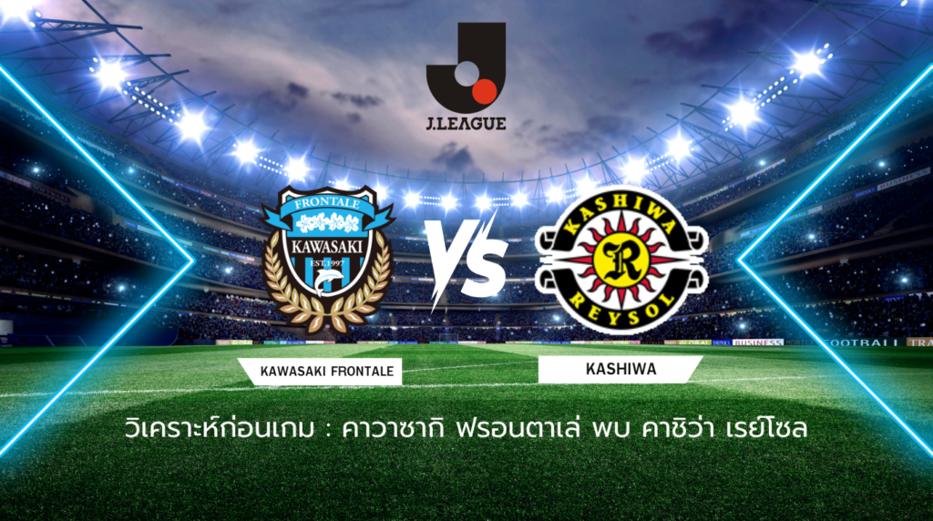 วิเคราะห์ก่อนเกม: คาวาซากิ ฟรอนตาเล่ พบกับ คาชิว่า เรย์โซล เจลีก ญี่ปุ่น