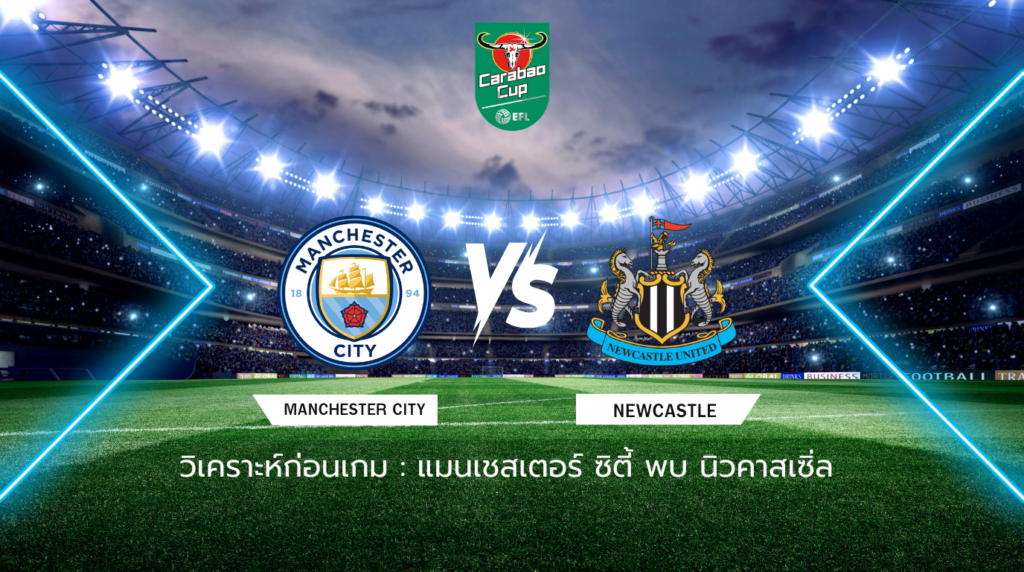 วิเคราะห์ก่อนเกม: แมนเชสเตอร์ ซิตี้ พบกับ นิวคาสเซิ่ล ยูไนเต็ด คาราบาว คัพ