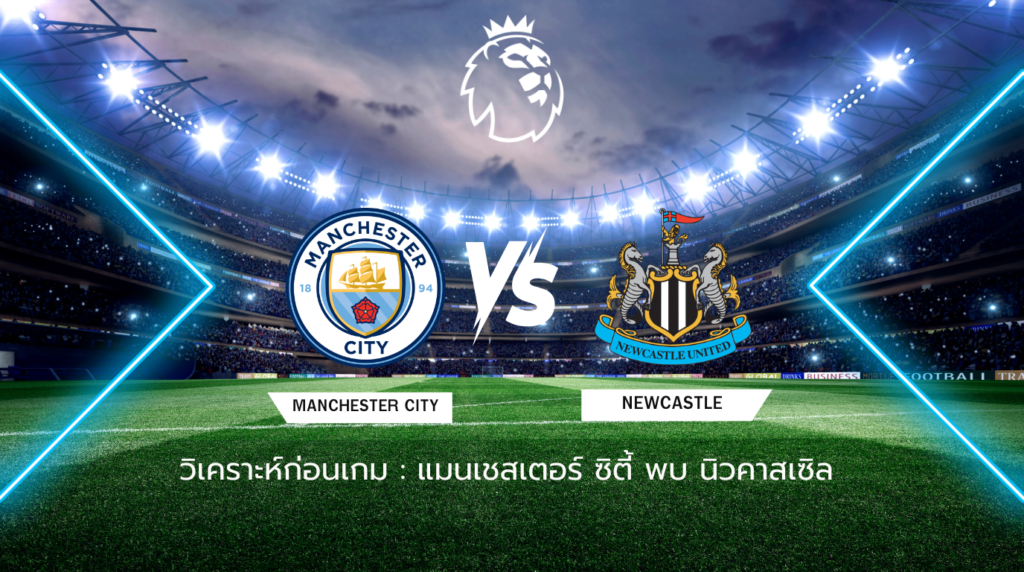 วิเคราะห์ก่อนเกม: แมนเชสเตอร์ ซิตี้ พบกับ นิวคาสเซิล ยูไนเต็ด พรีเมียร์ลีก อังกฤษ