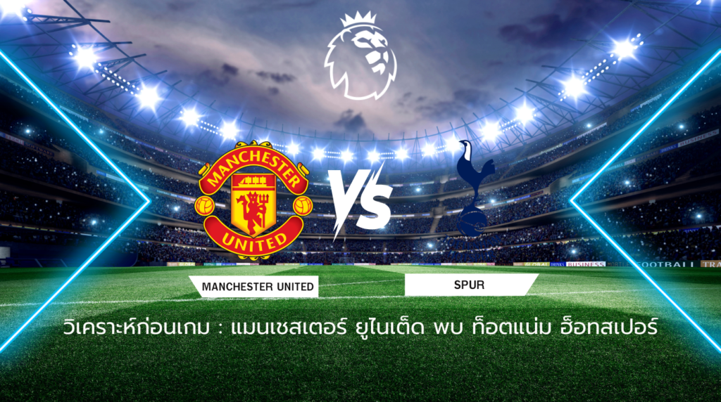 วิเคราะห์ก่อนเกม: แมนเชสเตอร์ ยูไนเต็ด พบกับ ท็อตแน่ม ฮ็อทสเปอร์ พรีเมียร์ลีก อังกฤษ