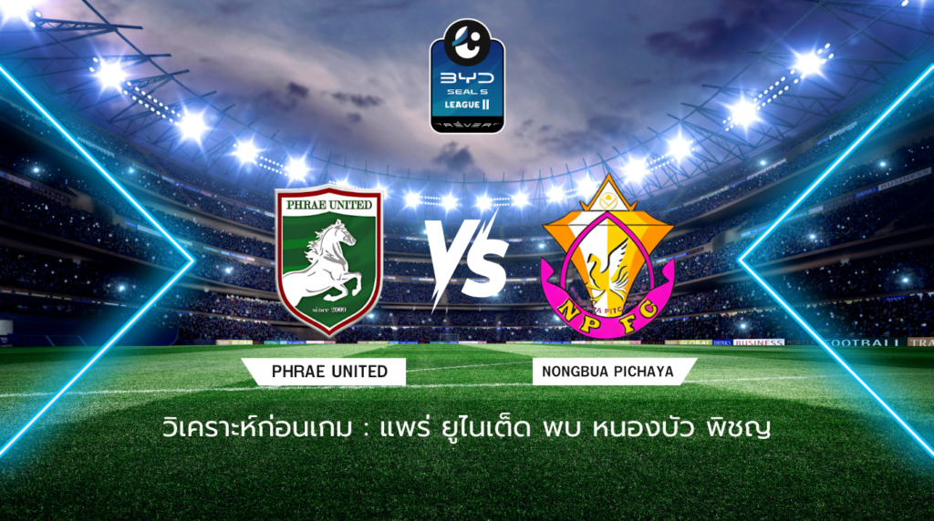 วิเคราะห์ก่อนเกม: แพร่ ยูไนเต็ด พบกับ หนองบัว พิชญ เอฟซี BYD SEAL 5 ลีกสอง