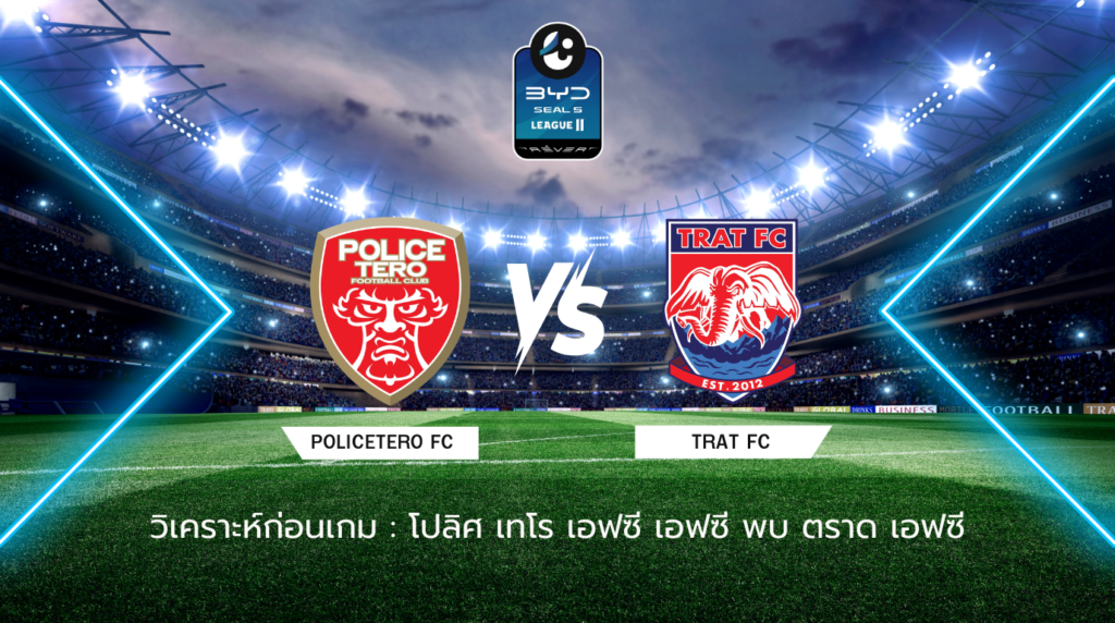 วิเคราะห์ก่อนเกม: โปลิศ เทโร เอฟซี พบกับ ตราด เอฟซี BYD SEAL 5 ลีกสอง