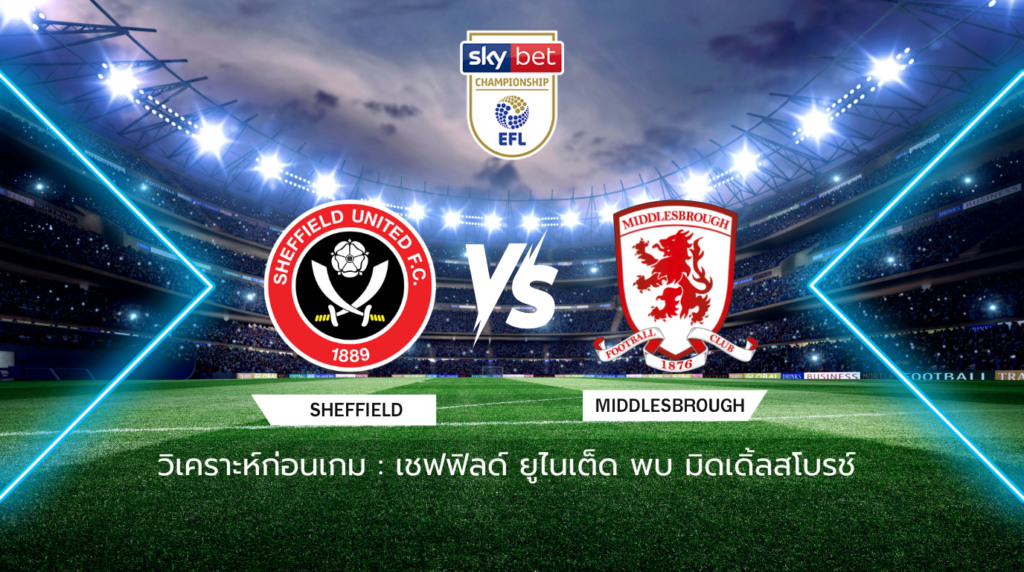 วิเคราะห์ก่อนเกม: เชฟฟิลด์ ยูไนเต็ด พบกับ มิดเดิ้ลสโบรช์ แชมเปี้ยนชิพ อังกฤษ