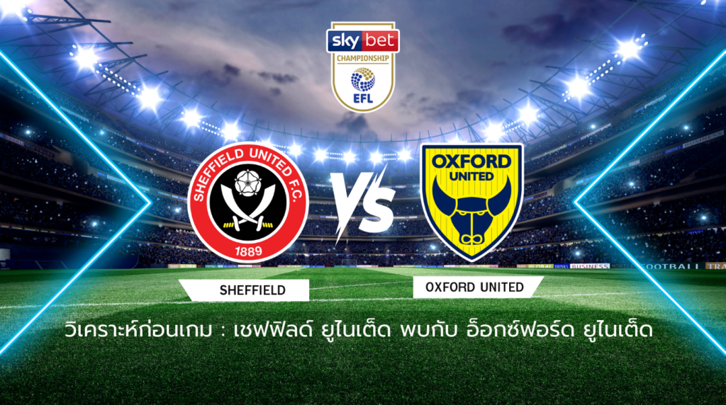 วิเคราะห์ก่อนเกม: เชฟฟิลด์ ยูไนเต็ด พบกับ อ็อกซ์ฟอร์ด ยูไนเต็ด แชมเปี้ยนชิพ อังกฤษ