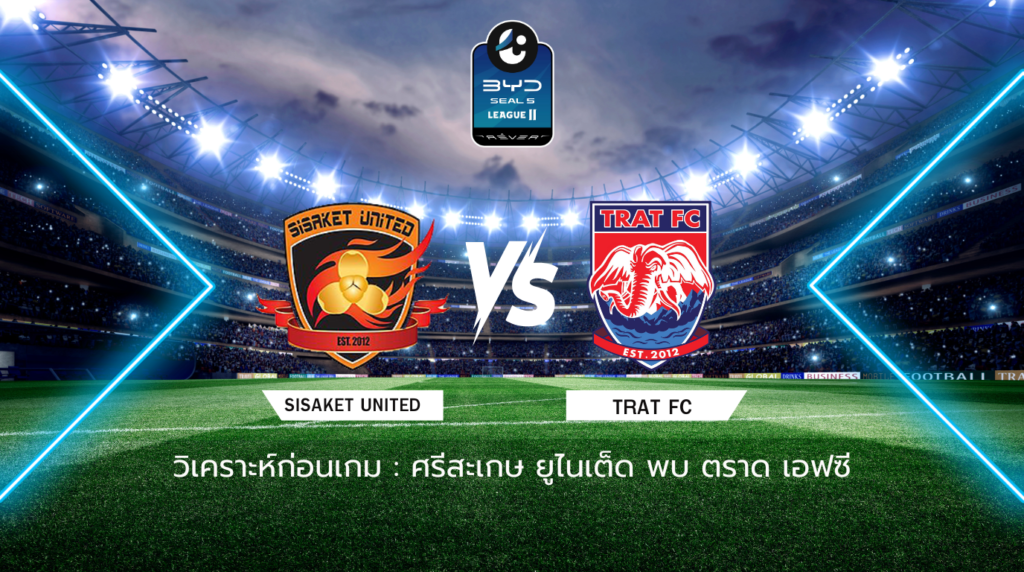 วิเคราะห์ก่อนเกม: ศรีสะเกษ ยูไนเต็ด พบกับ ตราด เอฟซี BYD SEAL 5 ลีกสอง