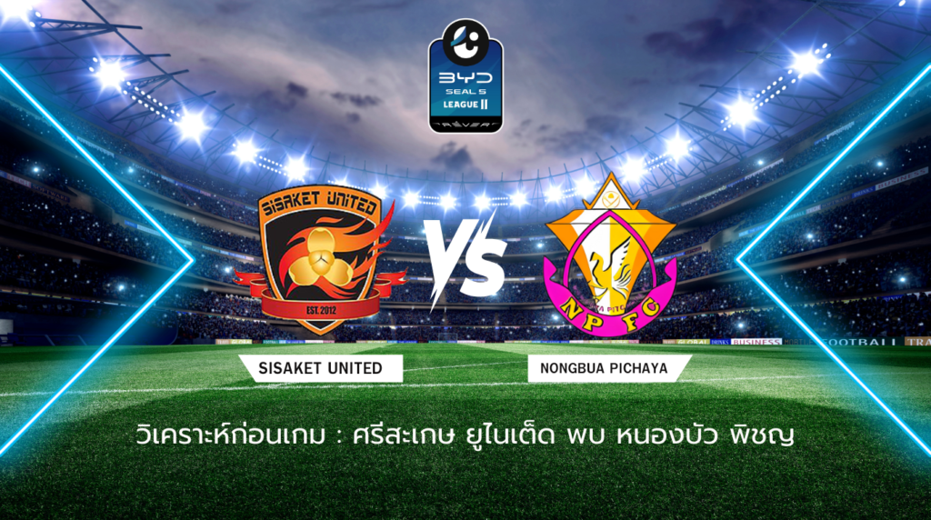 วิเคราะห์ก่อนเกม: ศรีสะเกษ ยูไนเต็ด พบกับ หนองบัว พิชญ เอฟซี BYD SEAL 5 ลีกสอง