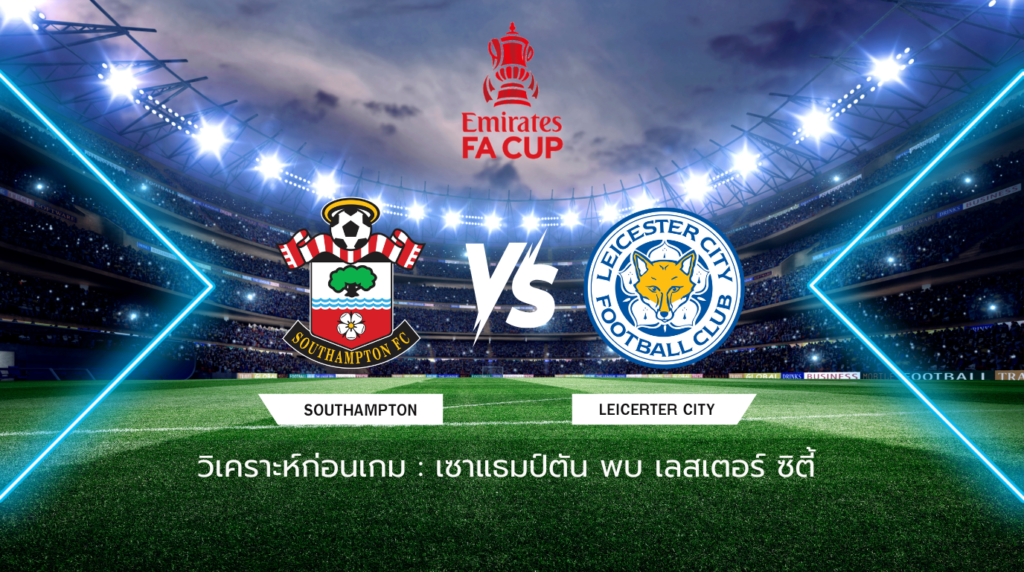 วิเคราะห์ก่อนเกม: เซาแธมป์ตัน พบกับ เลสเตอร์ ซิตี้ เอฟเอ คัพ อังกฤษ
