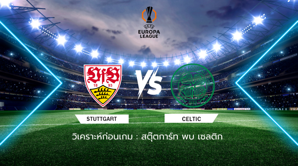 วิเคราะห์ก่อนเกม: สตุ๊ตการ์ท พบกับ เซลติก ยูโรปา ลีก