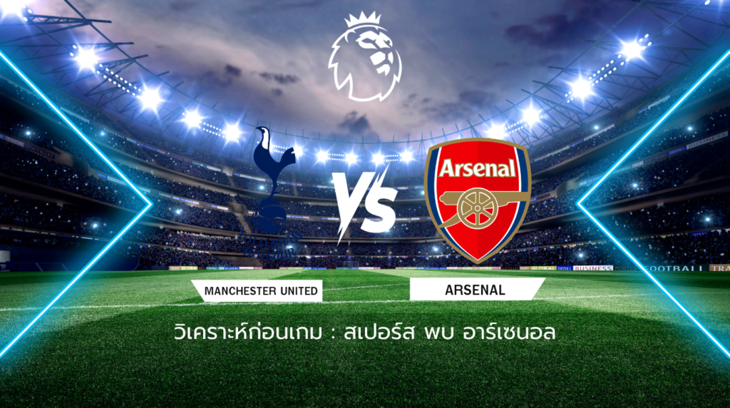 วิเคราะห์ก่อนเกม: สเปอร์ส พบกับ อาร์เซน่อล พรีเมียร์ลีก อังกฤษ