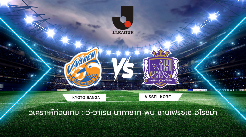 วิเคราะห์ก่อนเกม: วี-วาเรน นากาซากิ พบกับ ซานเฟรซเซ่ ฮิโรชิม่า เจลีก ญี่ปุ่น