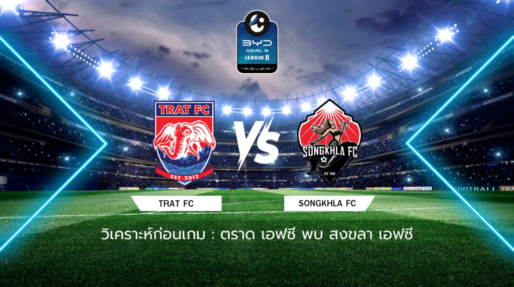 วิเคราะห์ก่อนเกม: ตราด เอฟซี พบกับ สงขลา เอฟซี BYD SEAL 5 ลีกสอง