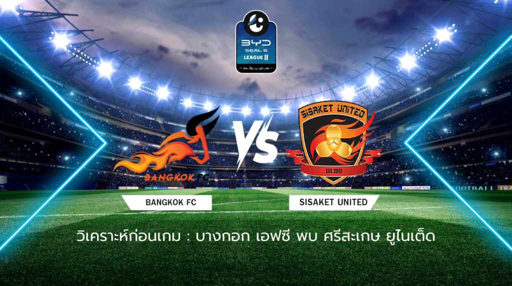 วิเคราะห์ก่อนเกม: บางกอก เอฟซี พบกับ ศรีสะเกษ ยูไนเต็ด BYD SEAL 5 ลีกสอง