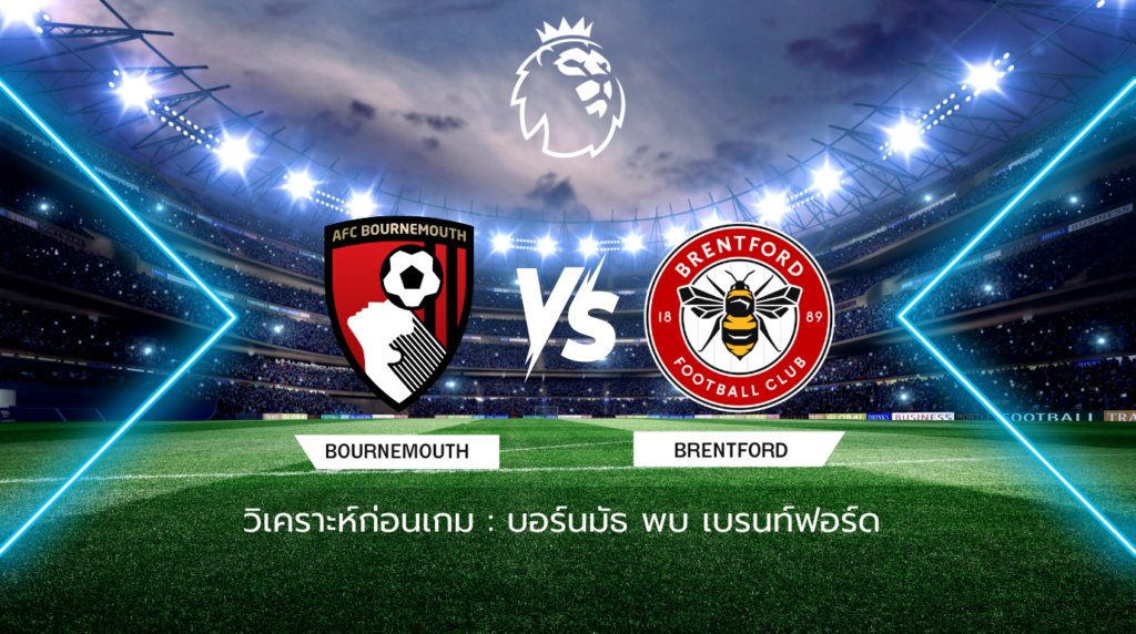 วิเคราะห์ก่อนเกม: บอร์นมัธ พบกับ เบรนท์ฟอร์ด พรีเมียร์ลีก อังกฤษ