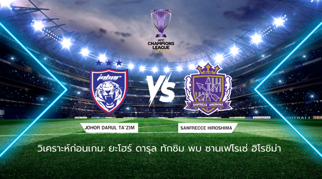 วิเคราะห์ก่อนเกม: ยะโฮร์ ดารุล ทักซิม พบกับ ซานเฟรซเซ่ ฮิโรชิม่า เอเอฟซี แชมเปี้ยนส์ ลีก อีลิท
