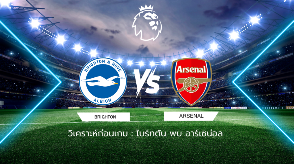 วิเคราะห์ก่อนเกม: ไบรท์ตัน พบกับ อาร์เซน่อล พรีเมียร์ลีก อังกฤษ