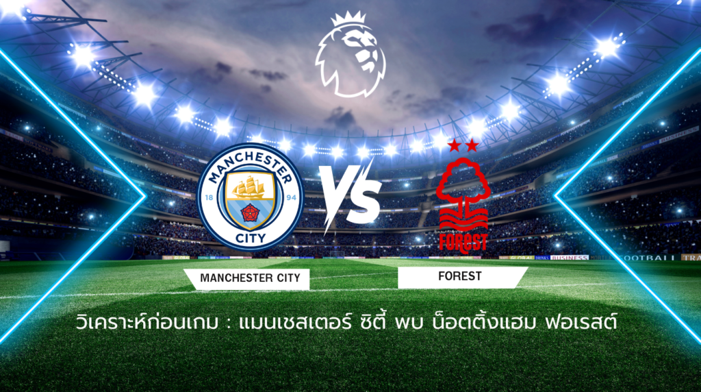 วิเคราะห์ก่อนเกม: แมนเชสเตอร์ ซิตี้ พบกับ น็อตติ้งแฮม ฟอเรสต์ พรีเมียร์ลีก อังกฤษ