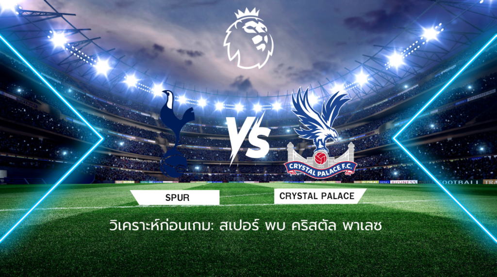 วิเคราะห์ก่อนเกม: สเปอร์ส พบกับ คริสตัล พาเลซ พรีเมียร์ลีก อังกฤษ