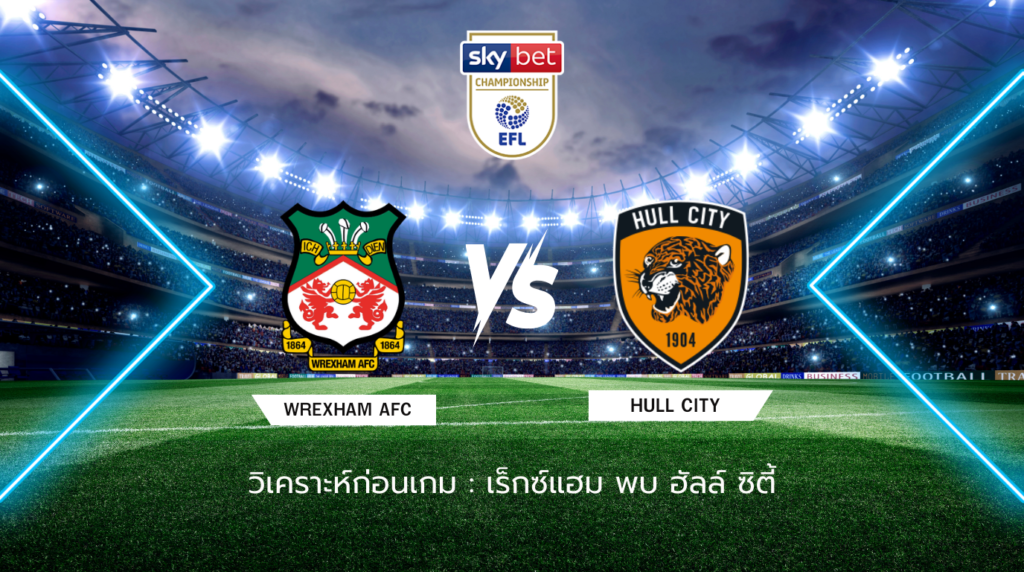 วิเคราะห์ก่อนเกม: เร็กซ์แฮม พบกับ ฮัลล์ ซิตี้ แชมเปี้ยนชิพ อังกฤษ
