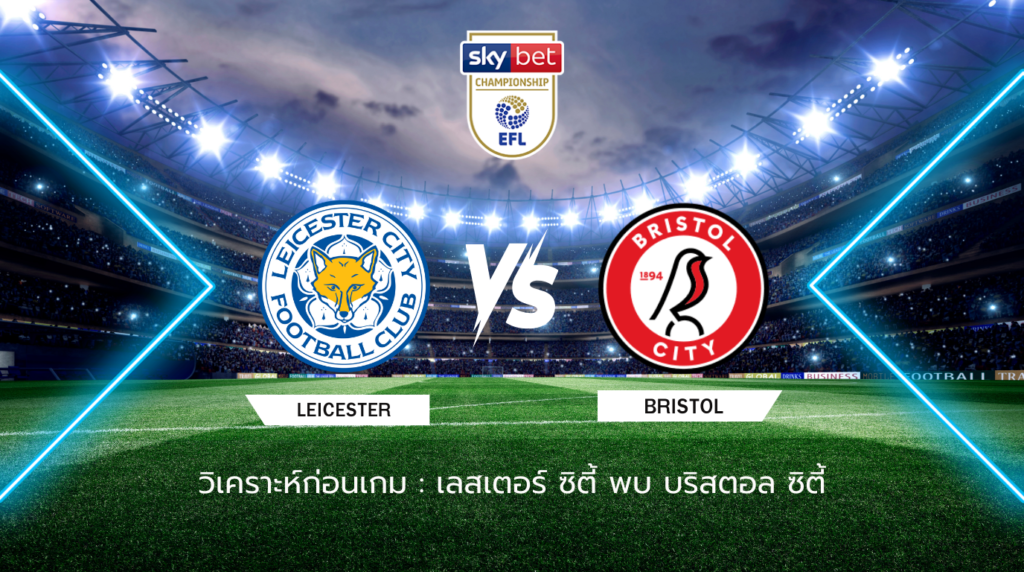 วิเคราะห์ก่อนเกม: เลสเตอร์ ซิตี้ พบ บริสตอล ซิตี้ แชมเปี้ยนชิพ อังกฤษ