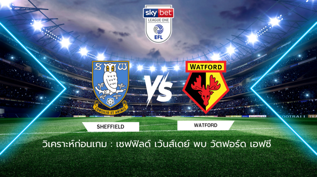 วิเคราะห์ก่อนเกม: เชฟฟิลด์ เว้นส์เดย์ พบ วัตฟอร์ด เอฟซี แชมเปี้ยนชิพ อังกฤษ