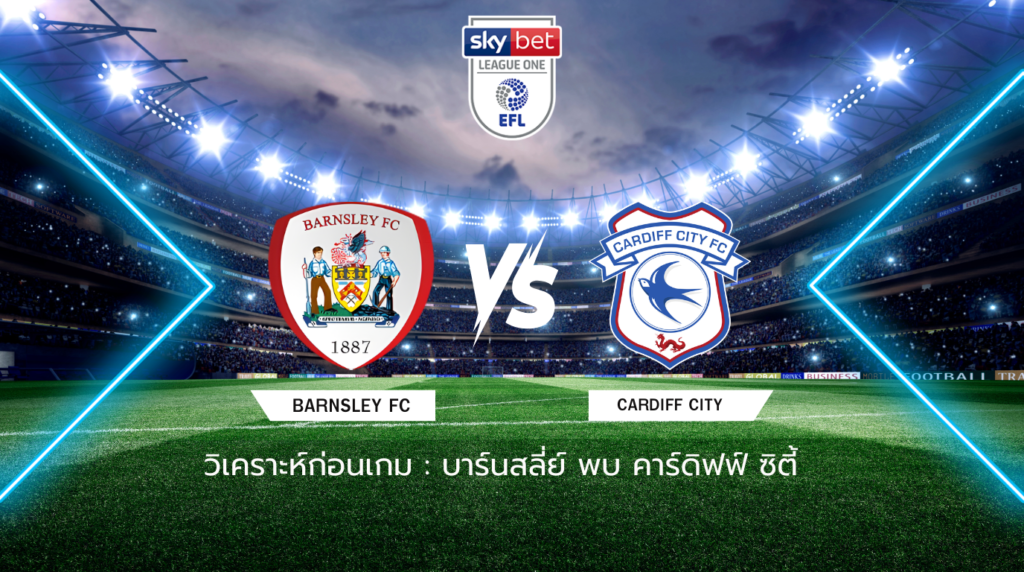 วิเคราะห์ก่อนเกม: บาร์นสลี่ย์ พบกับ คาร์ดิฟฟ์ ซิตี้ ลีก วัน อังกฤษ