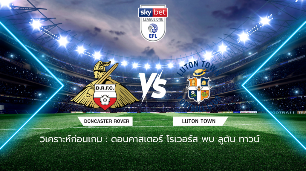 วิเคราะห์ก่อนเกม: ดอนคาสเตอร์ โรเวอร์ส พบกับ ลูตัน ทาวน์ ลีก วัน อังกฤษ
