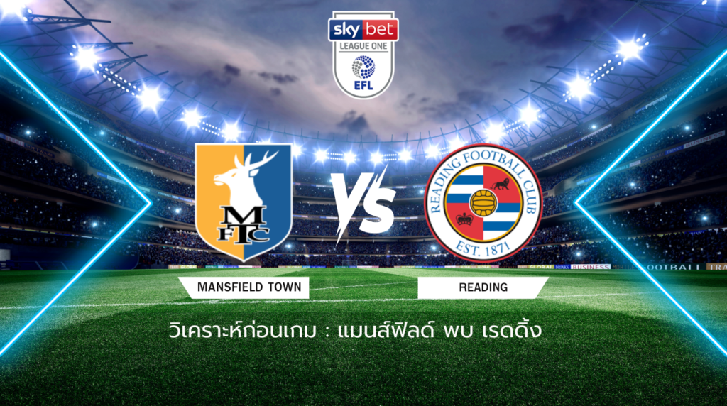 วิเคราะห์ก่อนเกม: แมนส์ฟิลด์ พบกับ เรดดิ้ง ลีก วัน อังกฤษ