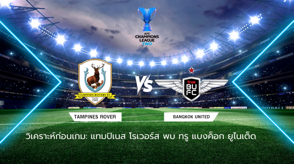 วิเคราะห์ก่อนเกม: แทมปิเนส โรเวอร์ส พบกับ ทรู แบงค็อก ยูไนเต็ด เอเอฟซี แชมเปี้ยนส์ ลีก ทู