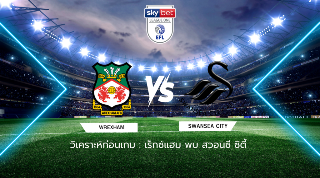 วิเคราะห์ก่อนเกม: เร็กซ์แฮม พบกับ สวอนซี ซิตี้ แชมเปี้ยนชิพ อังกฤษ