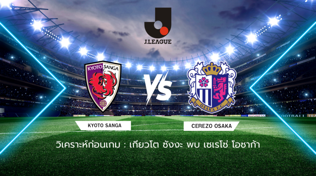 วิเคราะห์ก่อนเกม: เกียวโต ซังงะ พบกับ เซเรโซ่ โอซาก้า เจลีก ญี่ปุ่น