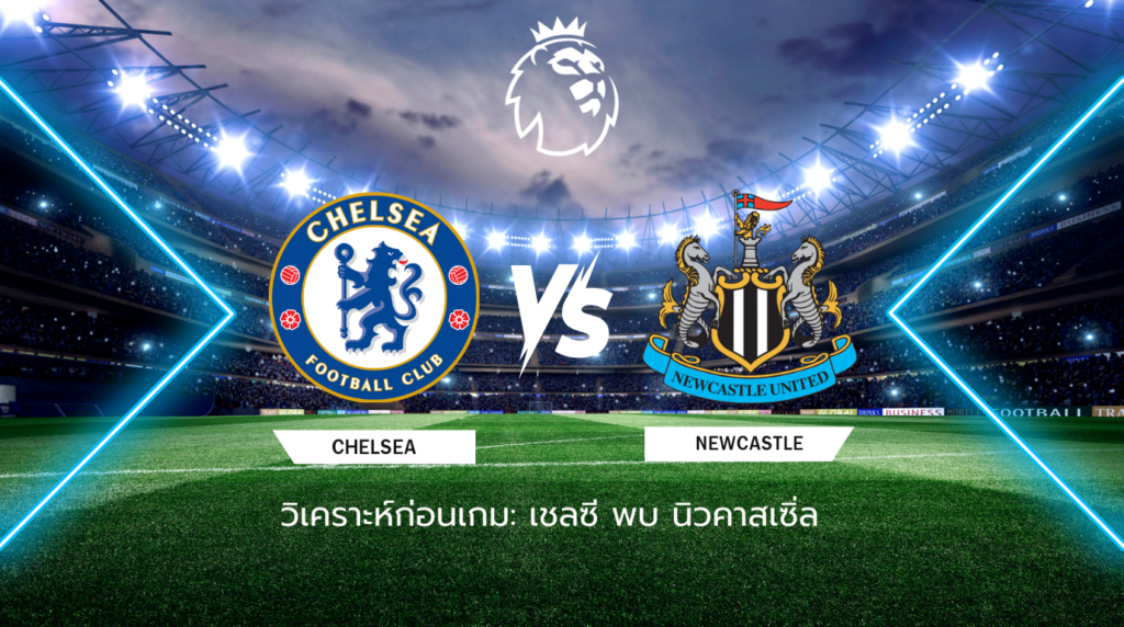 วิเคราะห์ก่อนเกม: เชลซี พบกับ นิวคาสเซิ่ล พรีเมียร์ลีก อังกฤษ