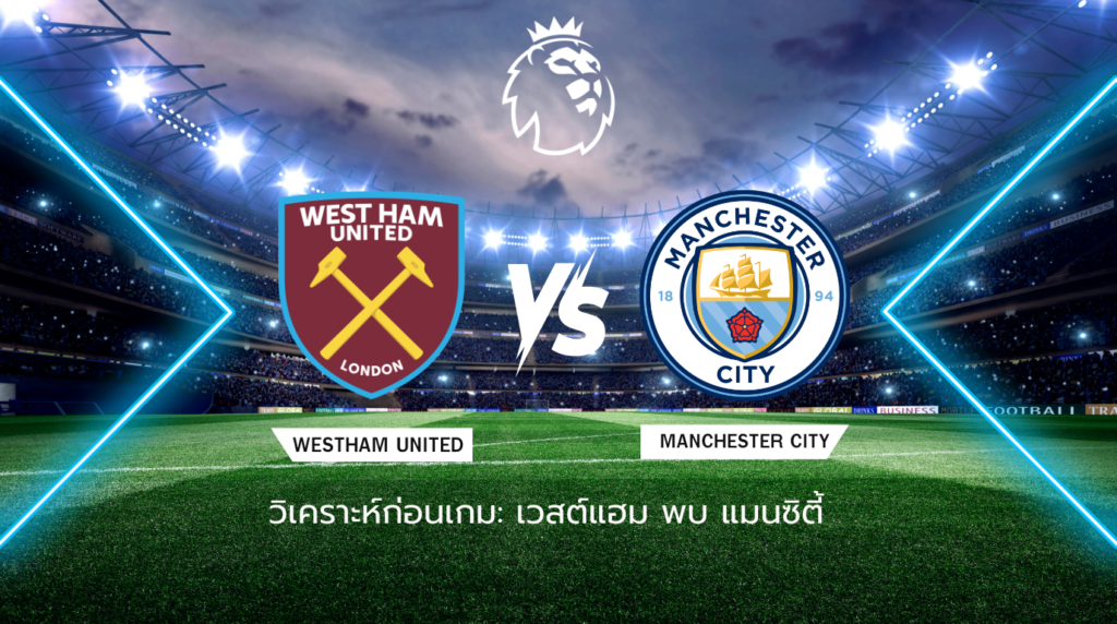 วิเคราะห์ก่อนเกม: เวสต์แฮม พบกับ แมนซิตี้ พรีเมียร์ลีก อังกฤษ