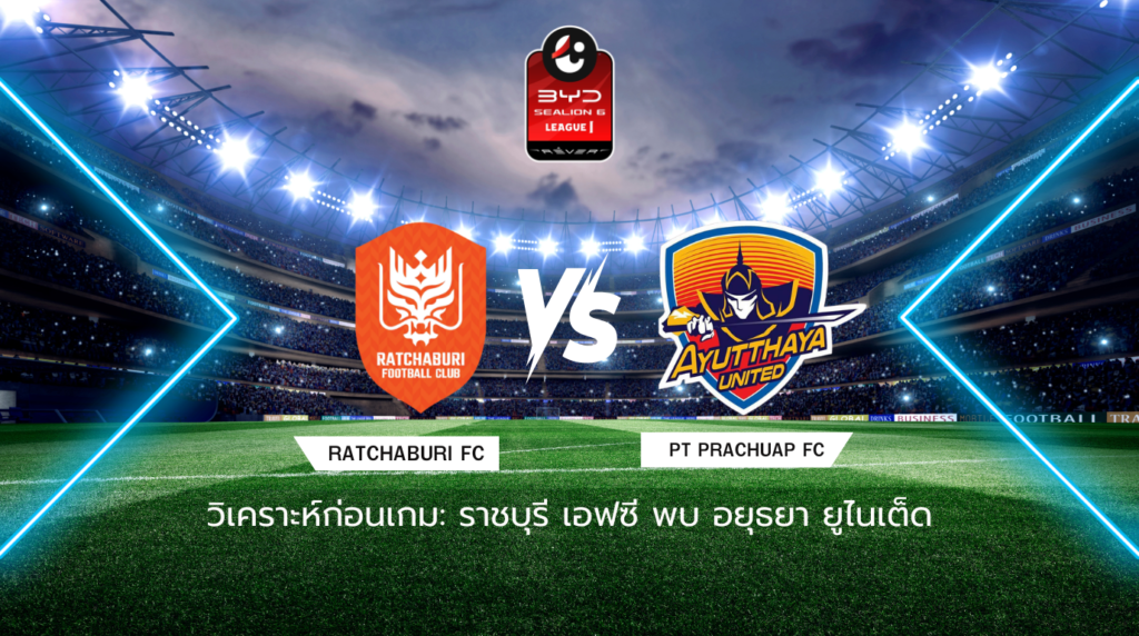 วิเคราะห์ก่อนเกม: ราชบุรี เอฟซี พบกับ อยุธยา ยูไนเต็ด BYD SEALION 6 ลีกหนึ่ง